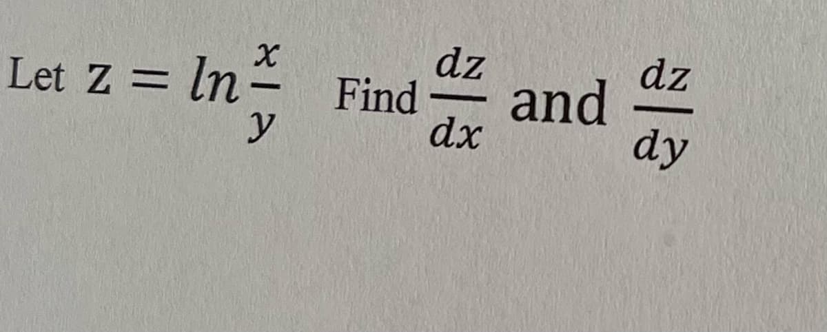 X
et z = ln Find and
In
Z
-
y
dz
▬▬
dx
dz
dy