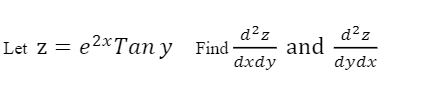 d²z
Let Z = e2x Tan y Find- and
dxdy
d²z
dydx
