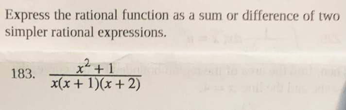 Express the rational function as a sum or difference of two
simpler rational expressions.
x² +1
183.
x(x+ 1)(x+ 2)
