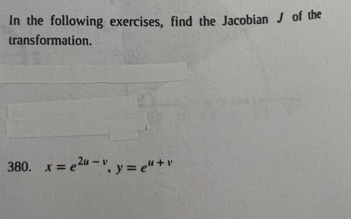 In the following exercises, find the Jacobian J of the
transformation.
380. x = e²"-", y=e" +"