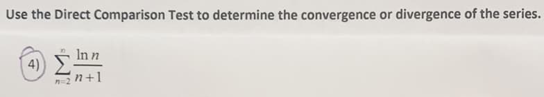 Use the Direct Comparison Test to determine the convergence or divergence of the series.
In n
4)
Inn
n=2 n+1
