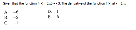 Given that the function f (x) = 2 x3 +- 3. The derivative of the function f (x) at x =1 is
D. 1
Е. 6
A.
-6
В. -5
С. -1
