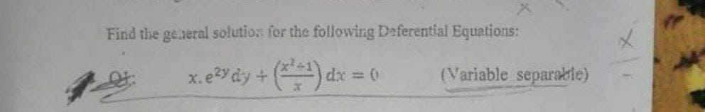 Find the general solution for the following Deferential Equations:
x. e²ydy + (+¹) dx = 0
(Variable separable)