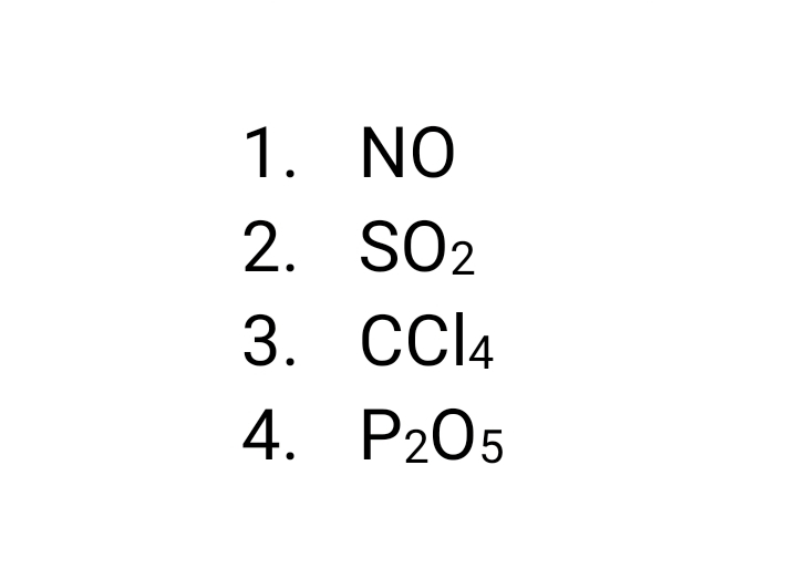 1. NO
2. SO2
3. CCI4
P205
