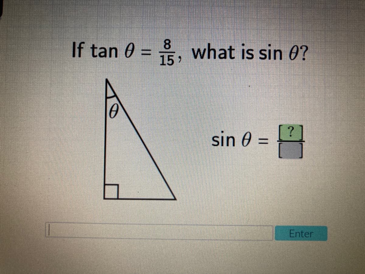 If tan 0 = , what is sin 0?
8
15
sin 0 =
%3D
Enter
