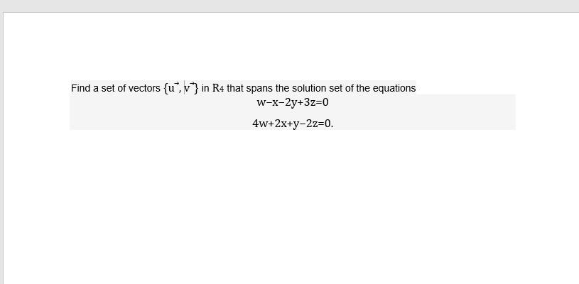 Find a set of vectors {u°, v*} in R4 that spans the solution set of the equations
w-x-2y+3z=0
4w+2x+y-2z=0.
