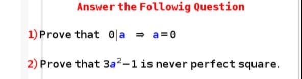 Answer the Followig Question
1) Prove that 0la = a=0
2) Prove that 3a2-1 is never perfect square.
