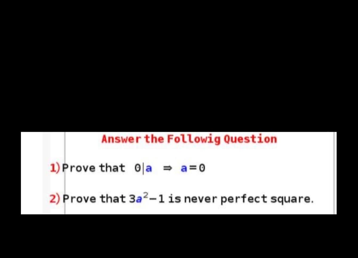 Answer the Followig Question
1) Prove that 0|a
- a=0
2) Prove that 3a2-1 is never perfect square.
