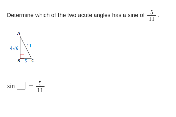 Determine which of the two acute angles has a sine of .
11
A
11
B 5 C
sin
11
