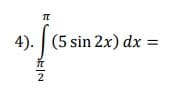 4).
(5 sin 2x) dx =
