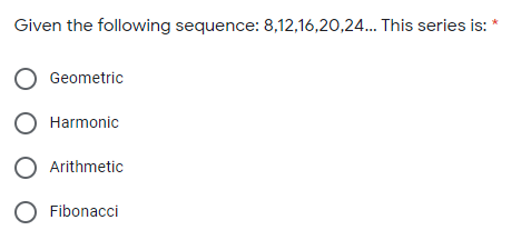 Given the following sequence: 8,12,16,20,24. This series is: "
Geometric
O Harmonic
O Arithmetic
O Fibonacci
