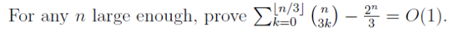 [n/3]
) – = 0(1).
27
For any n
large enough, prove
%3D
k=0
-
3k
