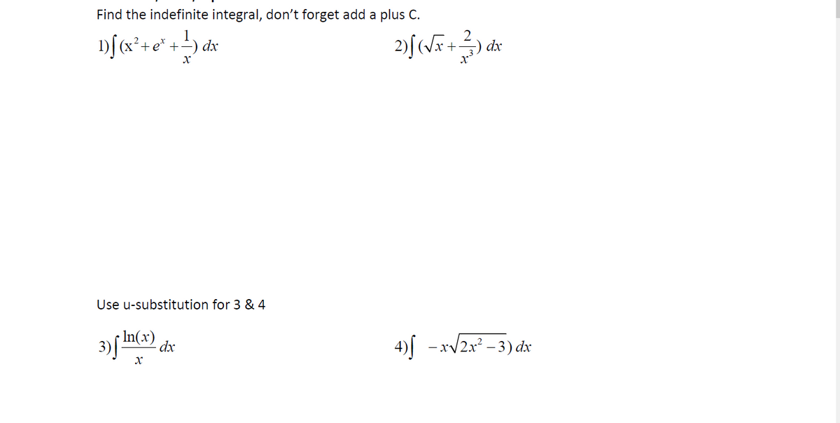 Find the indefinite integral, don't forget add a plus C.
1)[(x²+e* +=) dx
Use u-substitution for 3 & 4
3)
- In(x)
dx
4)[ -xv2x² – 3) dx
