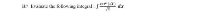 cot? (V)
B/ Evaluate the following integral :
dx
