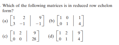 .Which of the following matrices is in reduced row echelon
form?
1 0
0 1
(a)
-1
4
9
1
(c)
0 0
(d)
0 1
28
4
