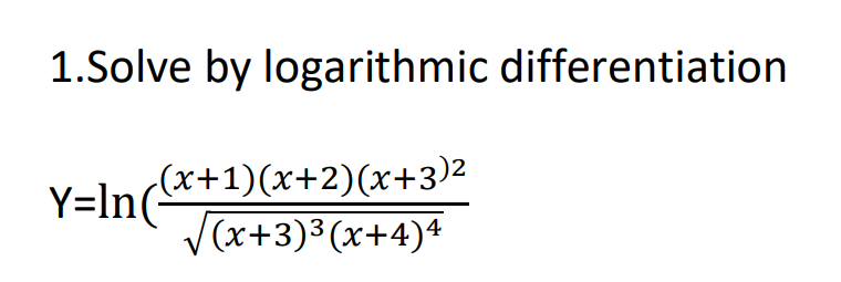 1.Solve by logarithmic differentiation
(x+1)(x+2)(x+3)2
Y=In(
V(x+3)3(x+4)4
