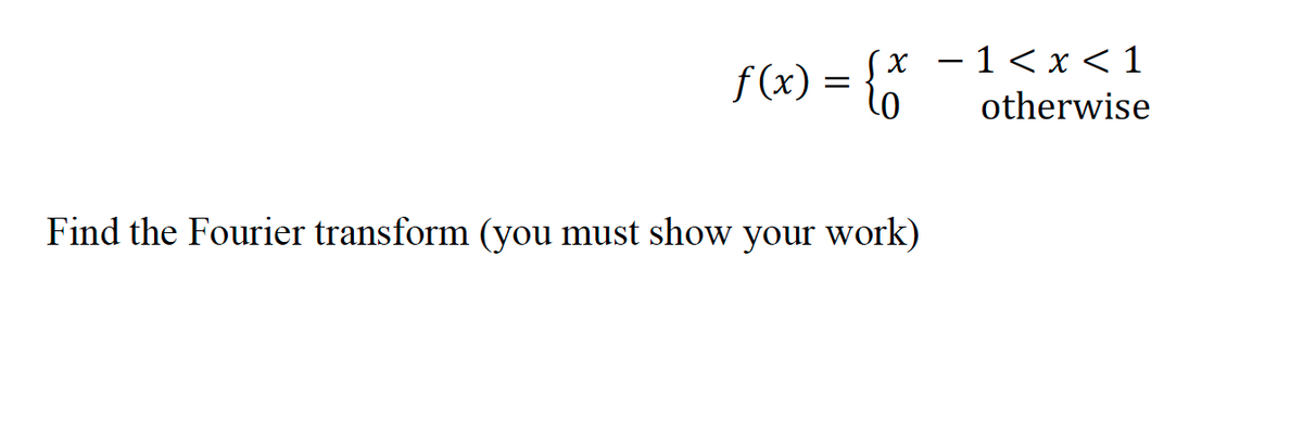 f (x) = {6
X -1<x < 1
otherwise
Find the Fourier transform (you must show
your
work)
