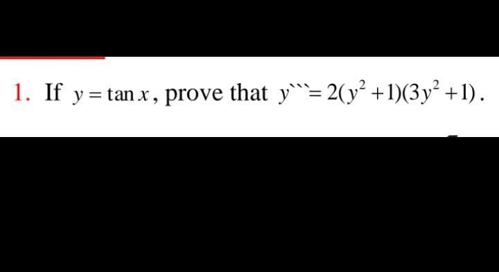 1. If y=tan x, prove that y= 2(y² +1)(3y² +1).
