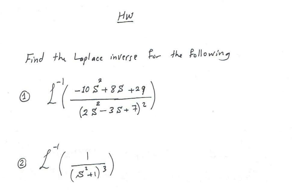 Hw
Find the Laplace inverse For the following
-10 S + 8S +29
2
(2 8- 3 8+ 7)2
