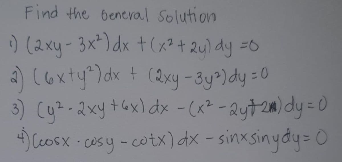 Find the beneval solution
:) (2xy-3x²)dx t(x?+ 2u) dy =0
2) coxty^) dx t (Qxy -3y?) dy : 0
3) (y2-2xyt6x)dx -(x² -Qyt2m) dy =D0
) Ccosx cosy-cotx) dx - sinxsinydu= 0
