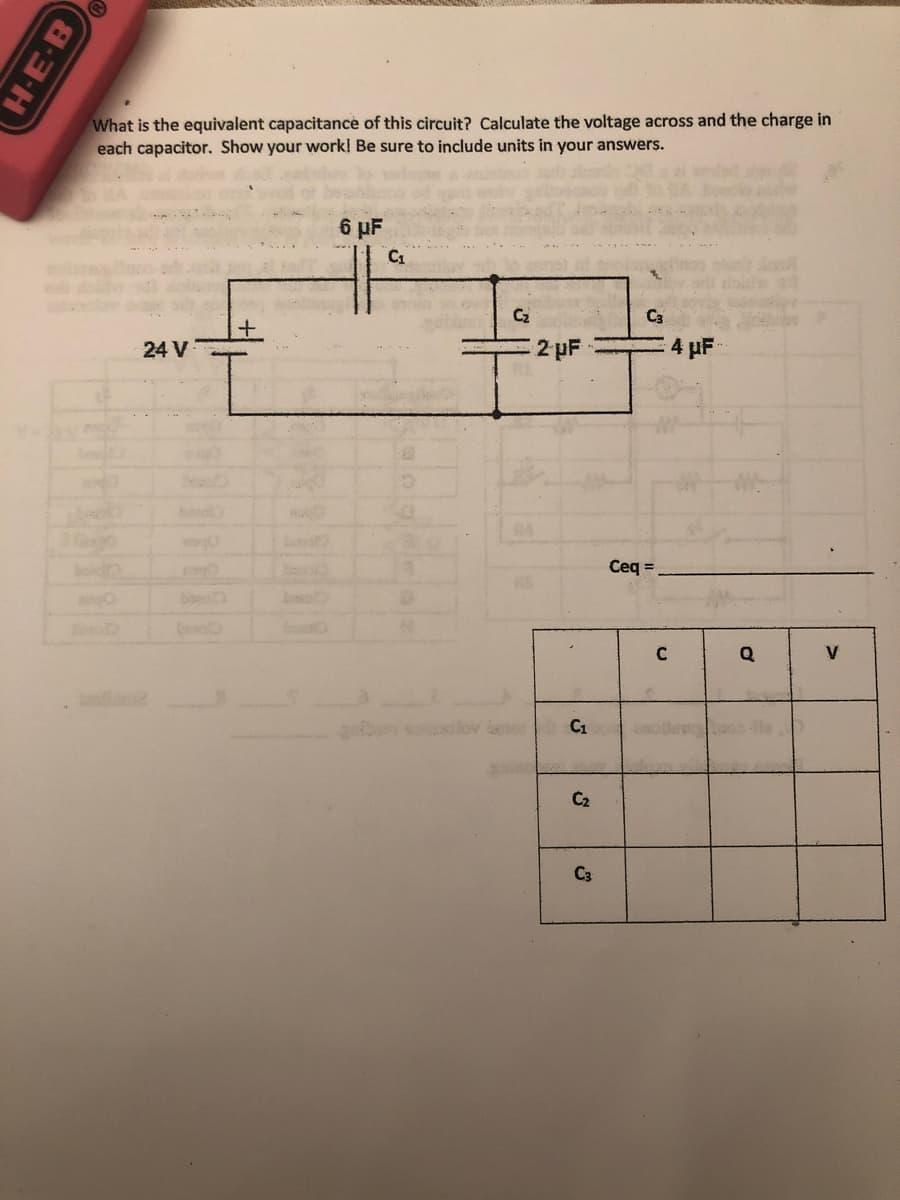 What is the equivalent capacitance of this circuit? Calculate the voltage across and the charge in
each capacitor. Show your work! Be sure to include units in your answers.
6 µF
24 V
2 pF
4 µF
honol
Ceq=
beo
bo
Q
V
s lov en
C1
C2
C3
