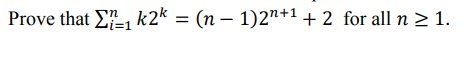 Prove that E k2k = (n – 1)2"+1 + 2 for all n > 1.
i=1
