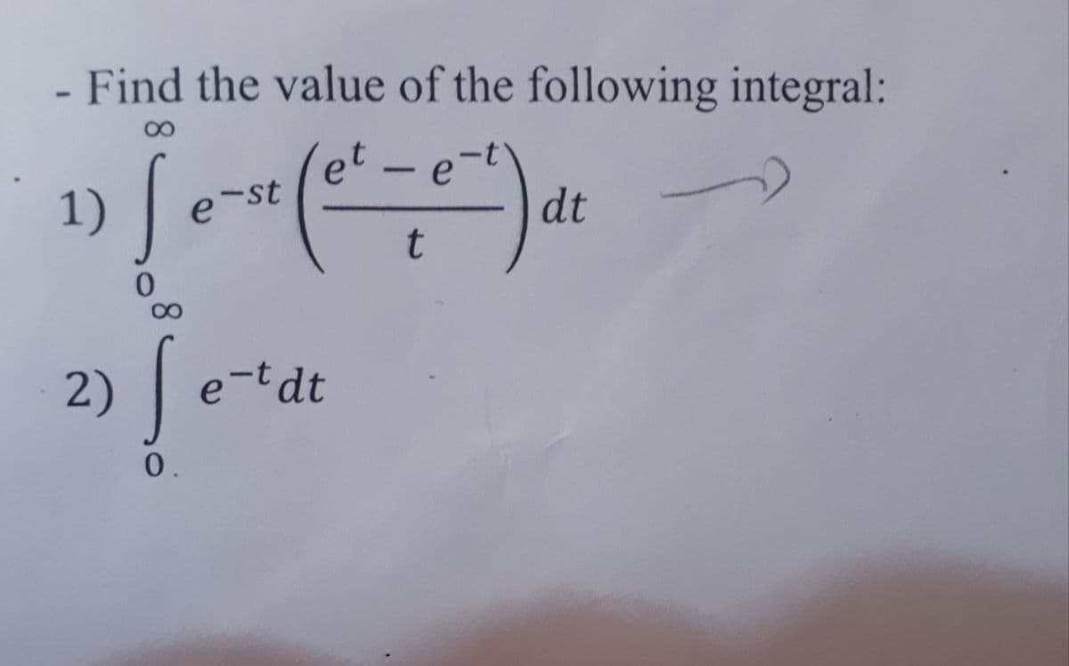- Find the value of the following integral:
et - e
dt
1)
e st
t
2)
e-tdt
0.
