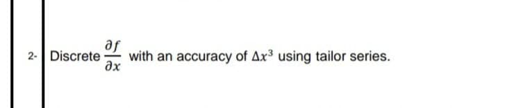 af
with an accuracy of Ax3 using tailor series.
ax
2- Discrete
