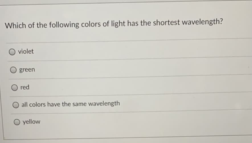 Which of the following colors of light has the shortest wavelength?
O violet
green
red
all colors have the same wavelength
O yellow
