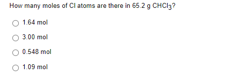 How many moles of Cl atoms are there in 65.2 g CHCI3?
O 1.64 mol
3.00 mol
O 0.548 mol
O 1.09 mol
