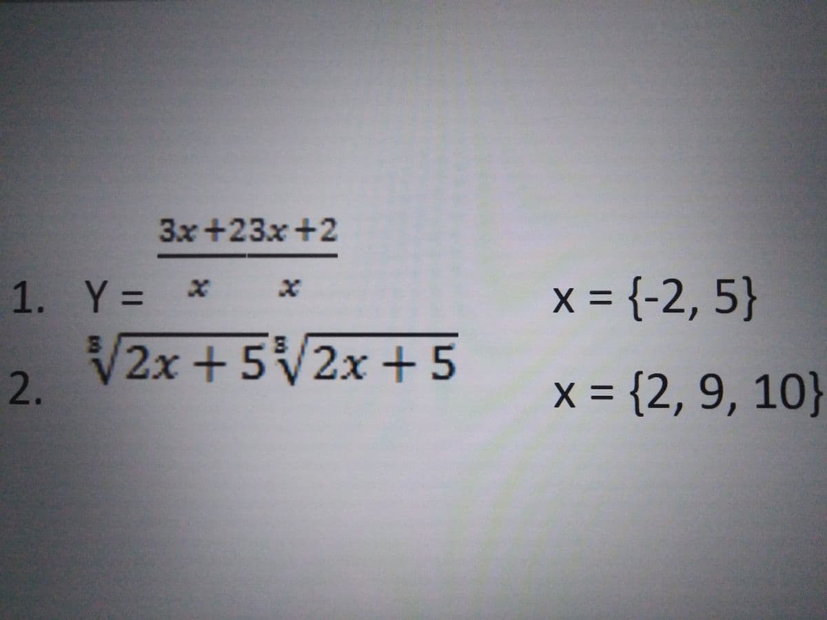 3x+23x +2
1. Y= * x
x = {-2, 5}
V2x +5V2x +5
2.
x = {2, 9, 10}
