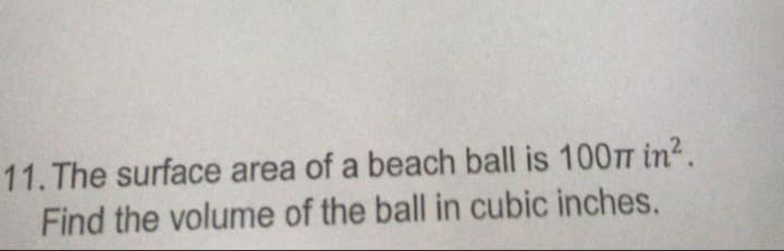 11. The surface area of a beach ball is 1007 in².
Find the volume of the ball in cubic inches.