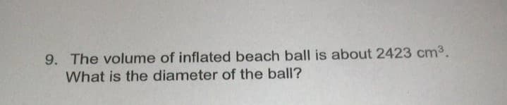 9. The volume of inflated beach ball is about 2423 cm³.
What is the diameter of the ball?