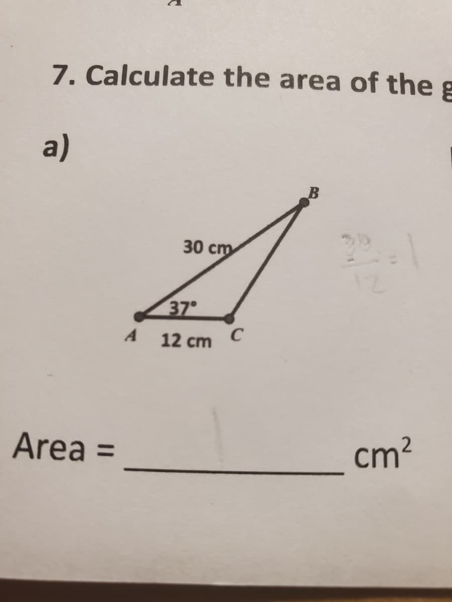 7. Calculate the area of the g
a)
30 сm
37
A
12 cm
C
Area =
%3D
cm?
