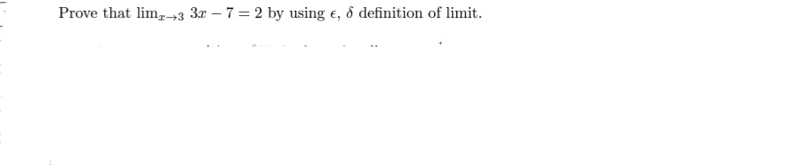 Prove that lim,→3 3x – 7 = 2 by using e, d definition of limit.
