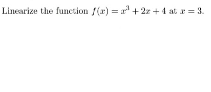 Linearize the function f(x) = a3 + 2x + 4 at a = 3.

