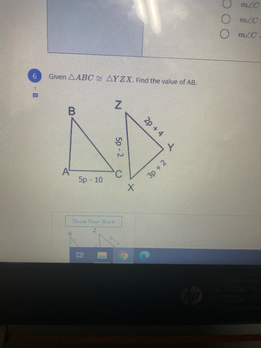 m2C
O m2C
O m2C
Given AABC AYZX. Find the value of AB.
A
5p 10
C.
3p + 2
Show Your Work
2p +4
2p + 4
5p 2
近
