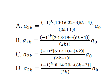 A. azk
B. azk
C. azk
D. azk
(-1)k[10-16-22... (6k+4)]
(2k+1)!
(-1) [7.13-19 (6k+1)]
(2k)!
(-1)k[6-12-18...(6k)]
(2k+1)!
(-1)k[8.14.20...(6k+2)]
(2k)!
ao
.ao
ao
ao