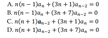 A. n(n − 1)an
B. n(n-1)an +
= 0
+(3n+1)an-2
(3n+7)an-2 = 0
C. n(n+1)an-2 + (3n+1)an = 0
D. n(n + 1)an-2 +(3n + 7)an = 0