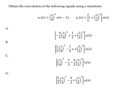 Obtain the convolution of the following signals using z-transform:
x₁ (n) = (-) * u(n-1), _x₂ (n) = [1 + (-3)*]u(n)
A.
B.
C.
D.
(-)-- + ²()u(n)
[(G)--))--)
3
*-+()*] (n)