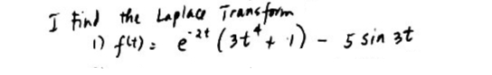 I find the Laplae Transform
) f4): e" (3t*+) - 5 sin at
-2t
