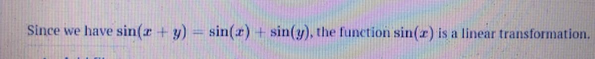 Since we have sin(r + y) sin(r) + sin(y), the function sin(a) is a linear transformation.
