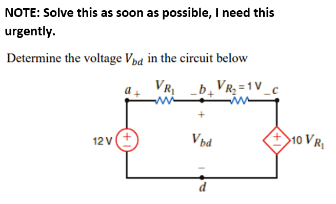 NOTE: Solve this as soon as possible, I need this
urgently.
Determine the voltage Vnd in the circuit below
VR
B¸VR3 =1V
12 V
V þd
>10 VR
d

