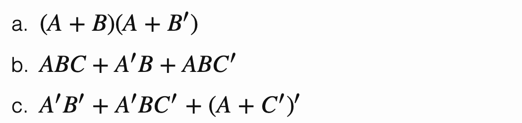 a. (A + B)(A + B')
b. ABC + A'B + ABC'
c. A'B' + A'BC' + (A + C')'