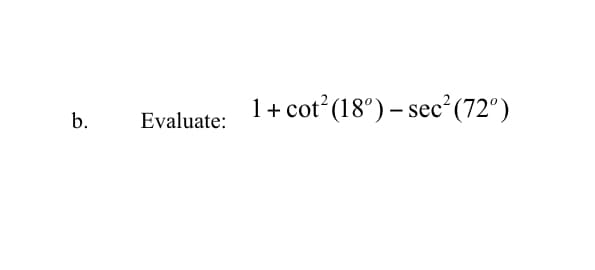 1+ cot°(18°) – sec²(72°)
b.
Evaluate:
