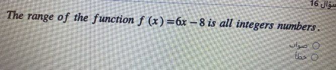 سؤال 16
The range of the function f (x)=6x-8 is all integers numbers.
صواب
ن خطأ
