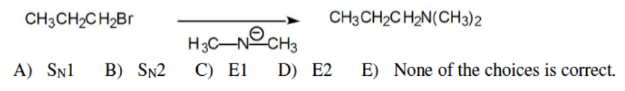 CH3CH2C H2B.
CH3 CH2C H2N(CH3)2
H3C–NOCH3
С) El
A) SN1
B) SN2
D) E2
E) None of the choices is correct.
