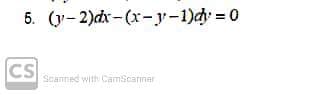 5. (y- 2)dx - (x-y-1)dy = 0
CS
Scanned with CamScarner

