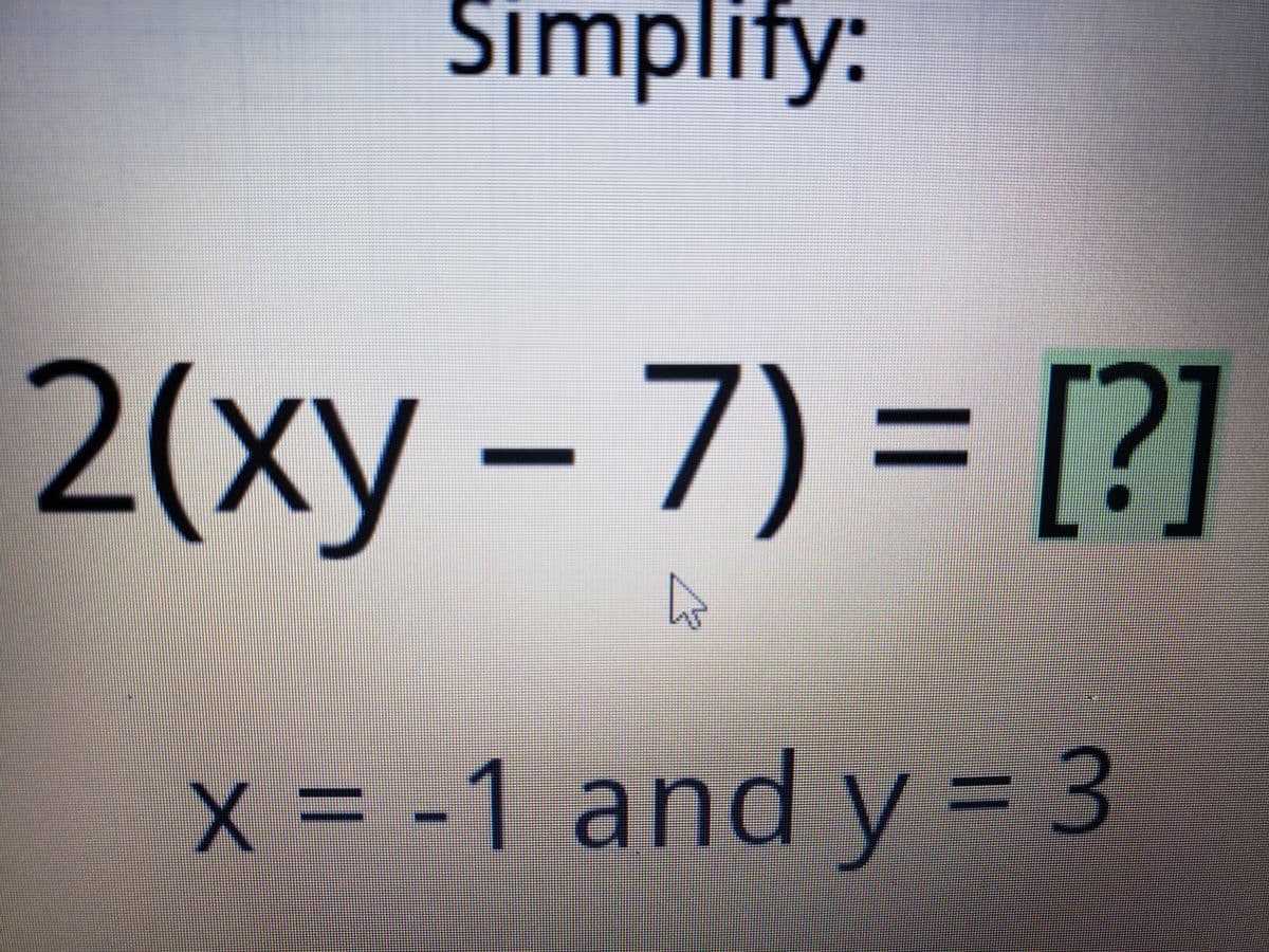 Simplify:
2(ху - 7) %3D [2]
x= -1 and y = 3
