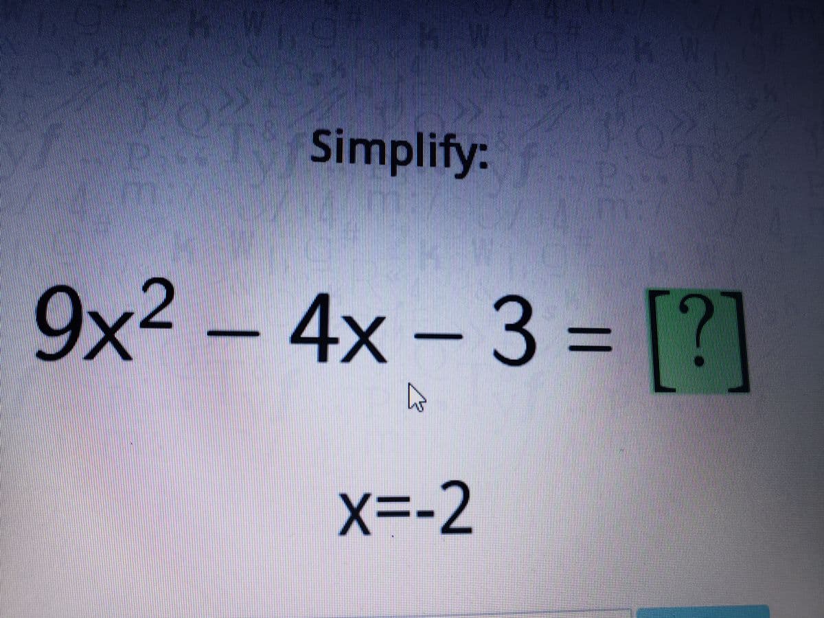Simplify:
9x² – 4x – 3 = [?]
X=-2
